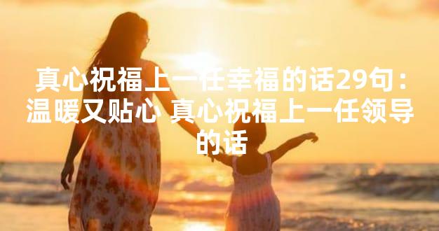 真心祝福上一任幸福的话29句：温暖又贴心 真心祝福